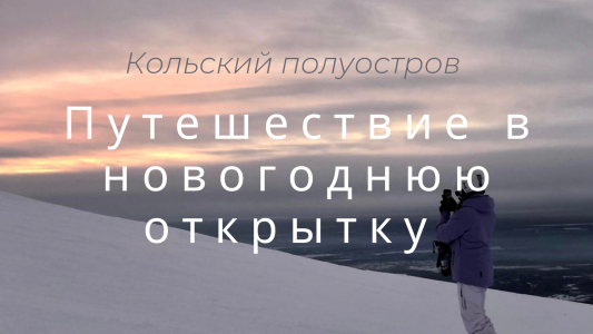 Путешествие в новогоднюю открытку или каникулы на Кольском полуострове